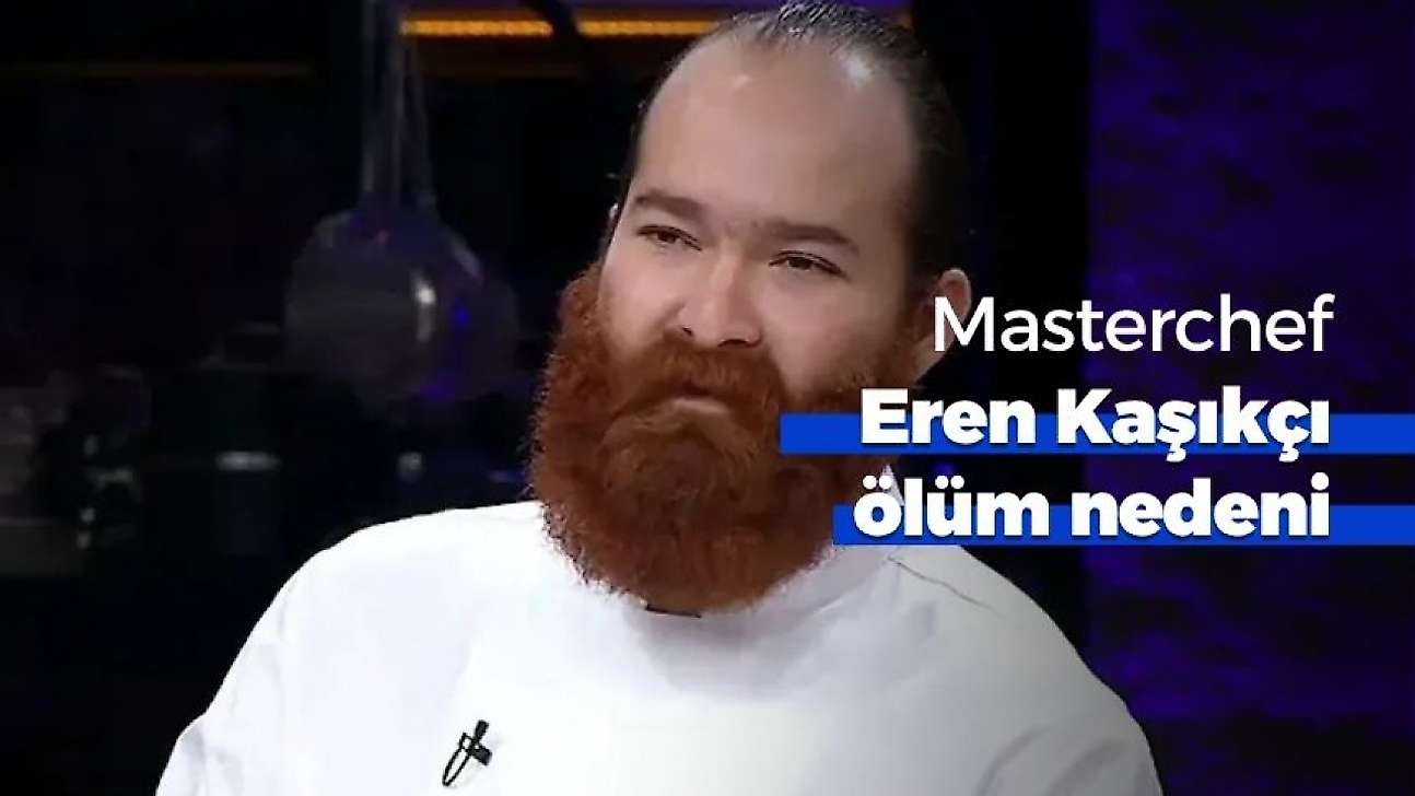 Masterchef şampiyonu Eren Kaşıkçı ölüm nedeni belli oldu
