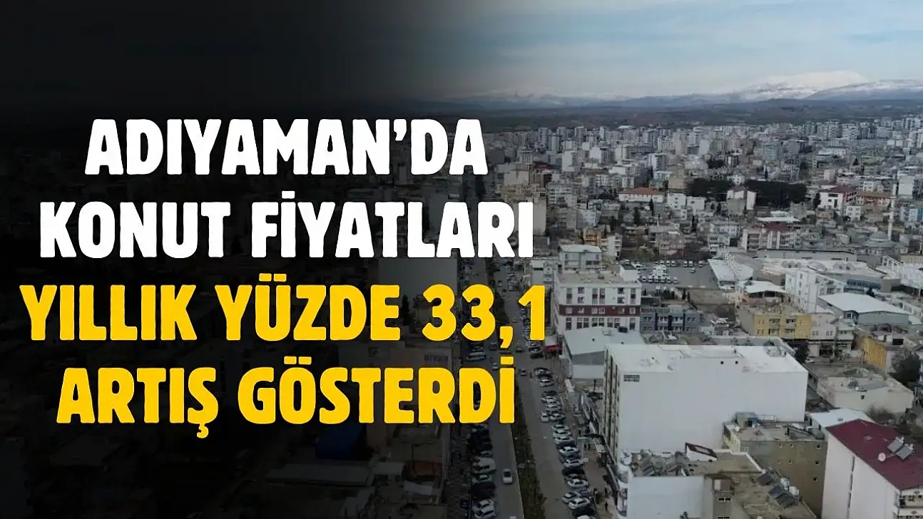 TCMB Kasım 2025 KFE verileri açıklandı: Adıyaman'da konut fiyatları yıllık yüzde 33,1 arttı