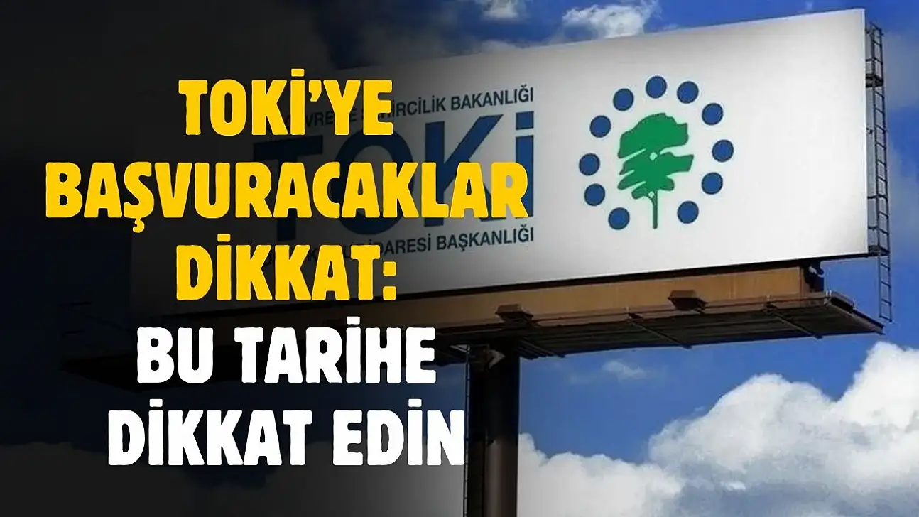 TOKİ'ye başvuracaklar dikkat bu tarihe dikkat edin
