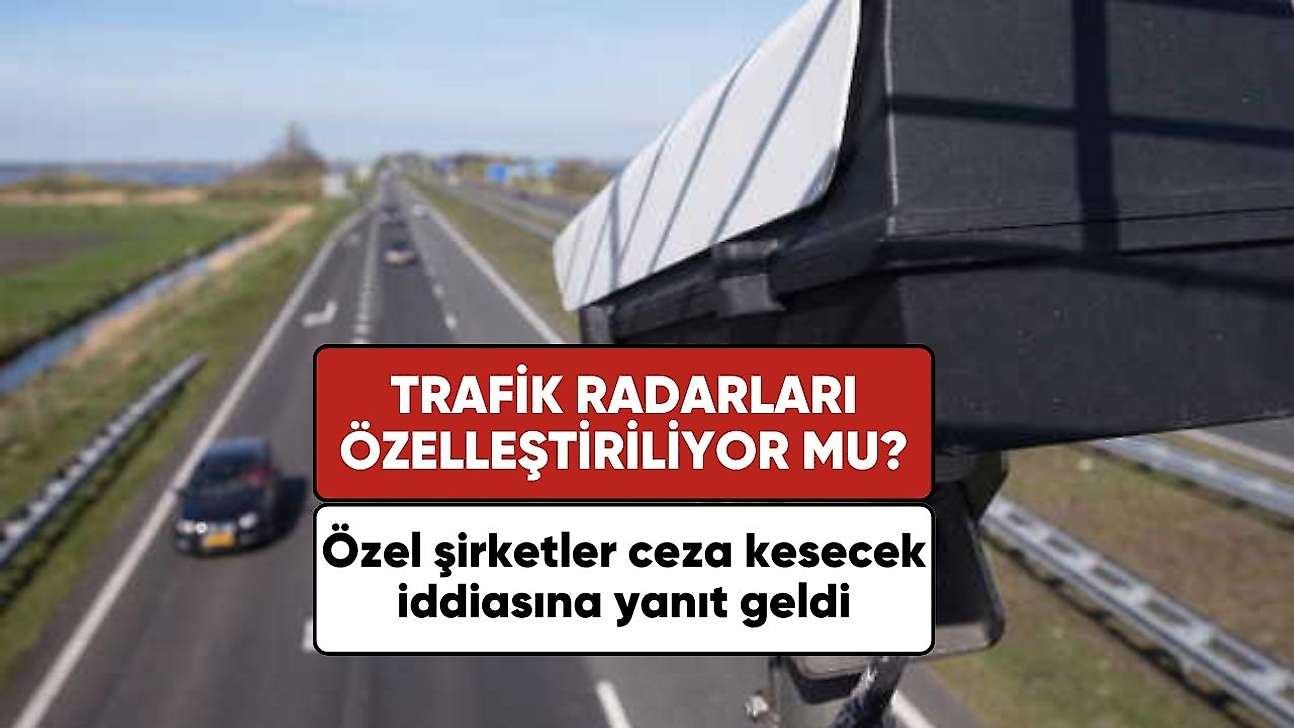 Trafik radarları özelleştirilecek mi? Resmi açıklama geldi