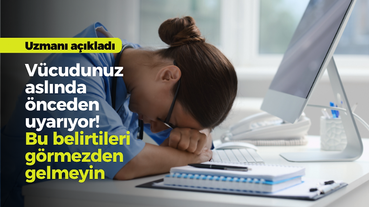 Vücudunuz aslında önceden uyarıyor! Bu belirtileri görmezden gelmeyin
