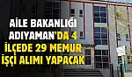 Aile Bakanlığı Adıyaman'da 4 ilçede 29 memur ve işçi alımı yapacak