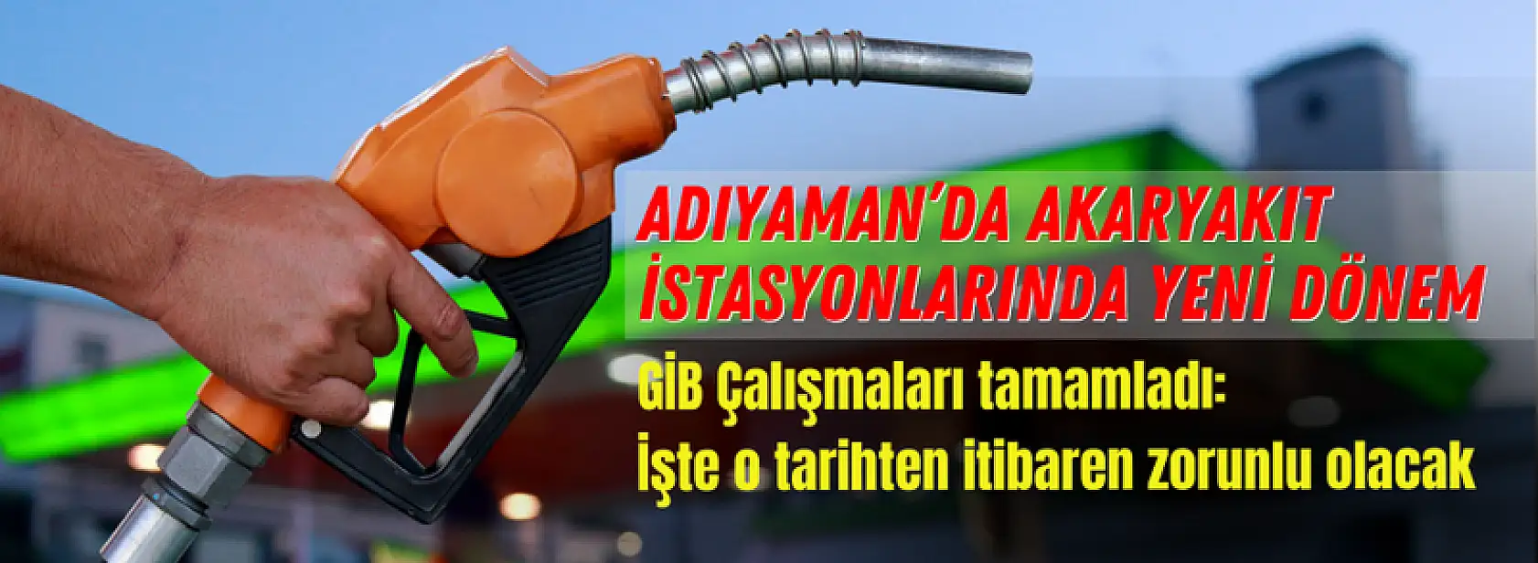Adıyaman'da akaryakıt istasyonlarında yeni dönem GİB Çalışmaları tamamladı: İşte o tarihten itibaren zorunlu olacak