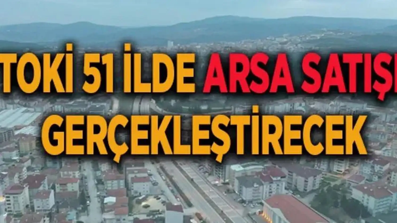 TOKİ 51 ilde 865 muhtelif arsa satışı yapacak! İşte satış yapılacak iller