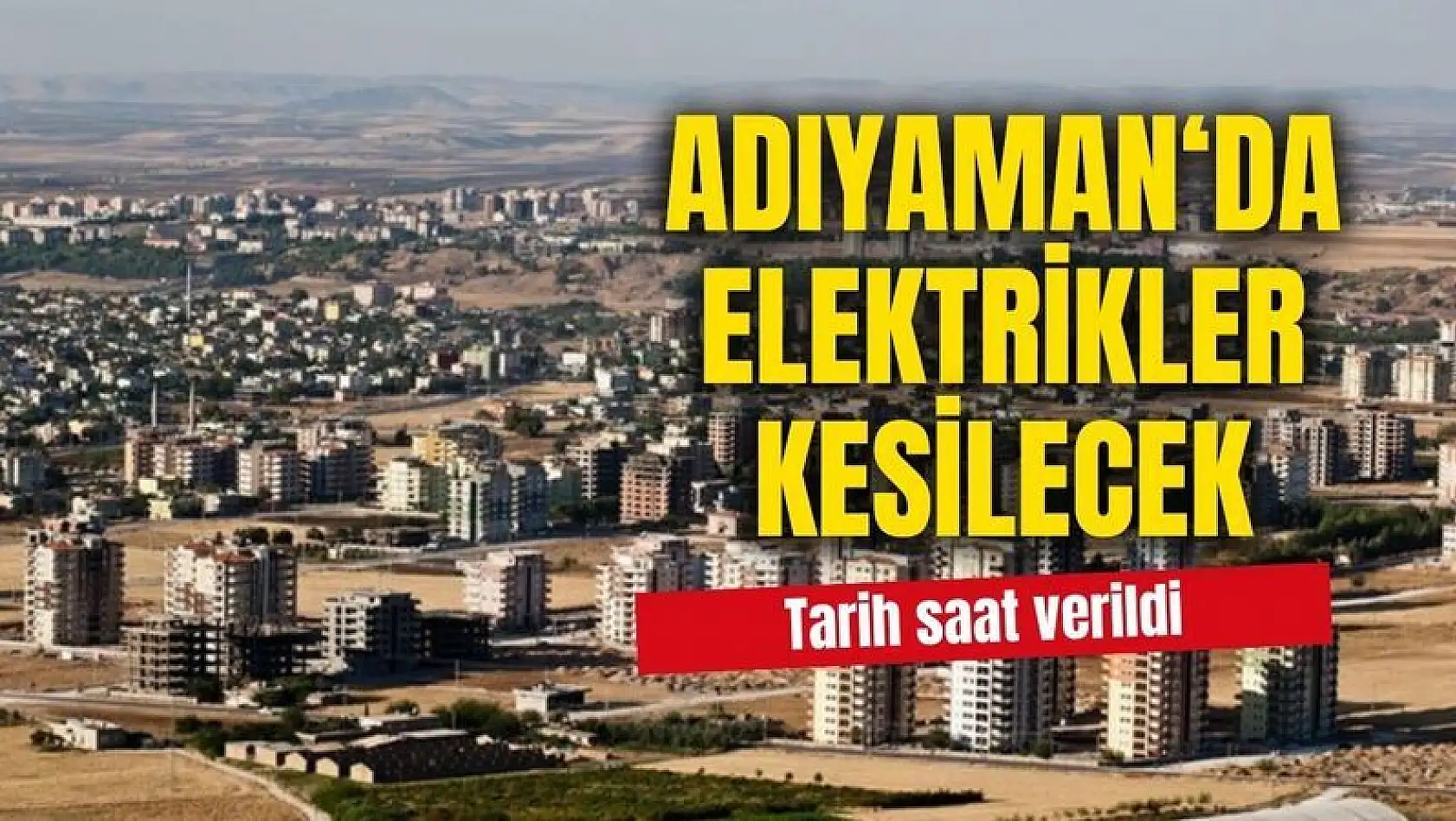 Adıyaman'ın o mahallelerinde 2 gün elektrik kesintisi yaşanacak