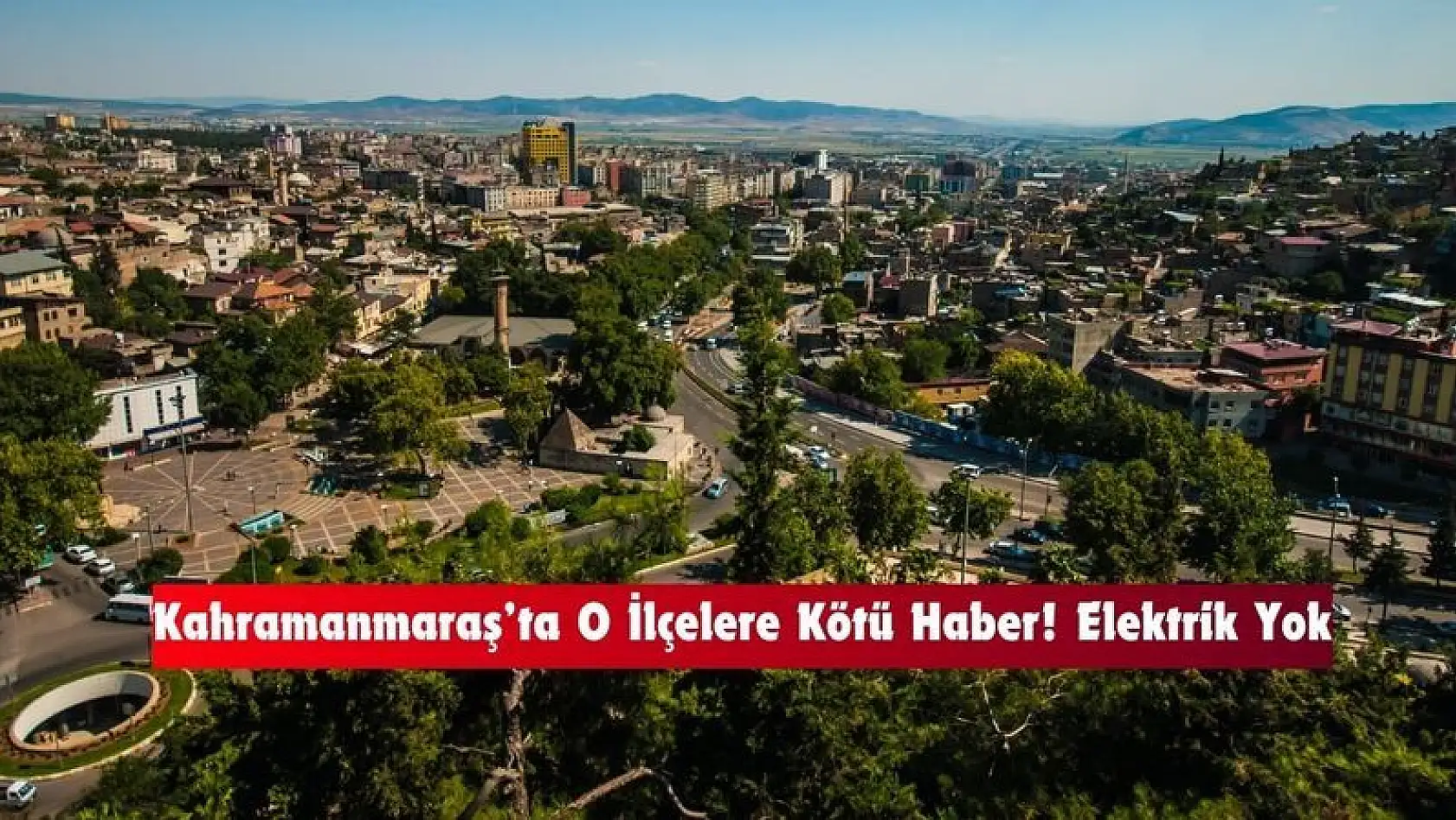 Kahramanmaraş'ta O İlçelere Kötü Haber: 7 İlçede Elektrik Kesintisi Yaşanacak