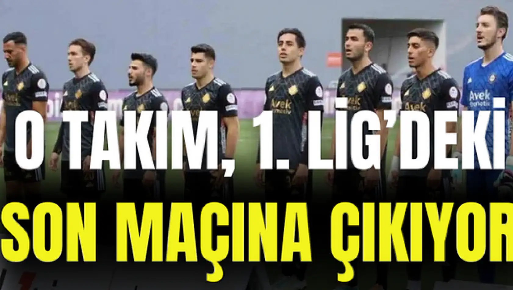 O Takım, 1. Lig'deki son maçına çıkıyor