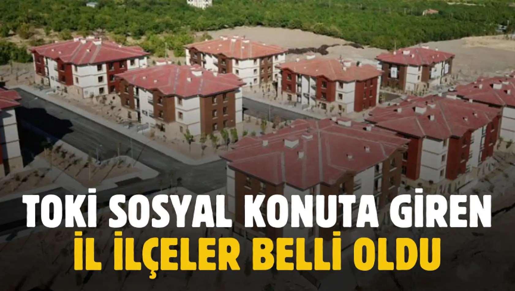 TOKİ yeni sosyal konut projesine giren il ilçeler açıklandı