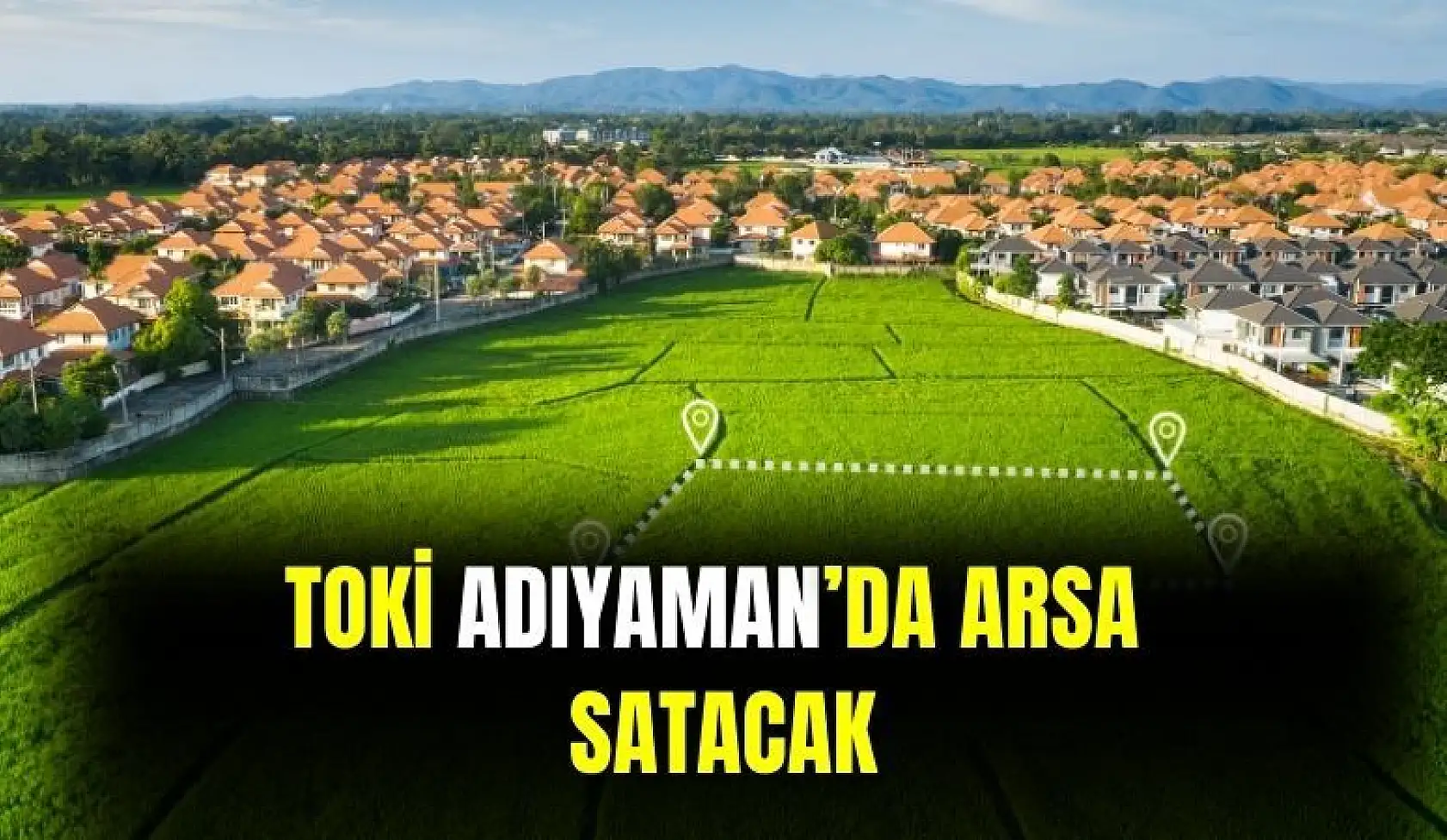 TOKİ Adıyaman'da ucuza arsa satacak