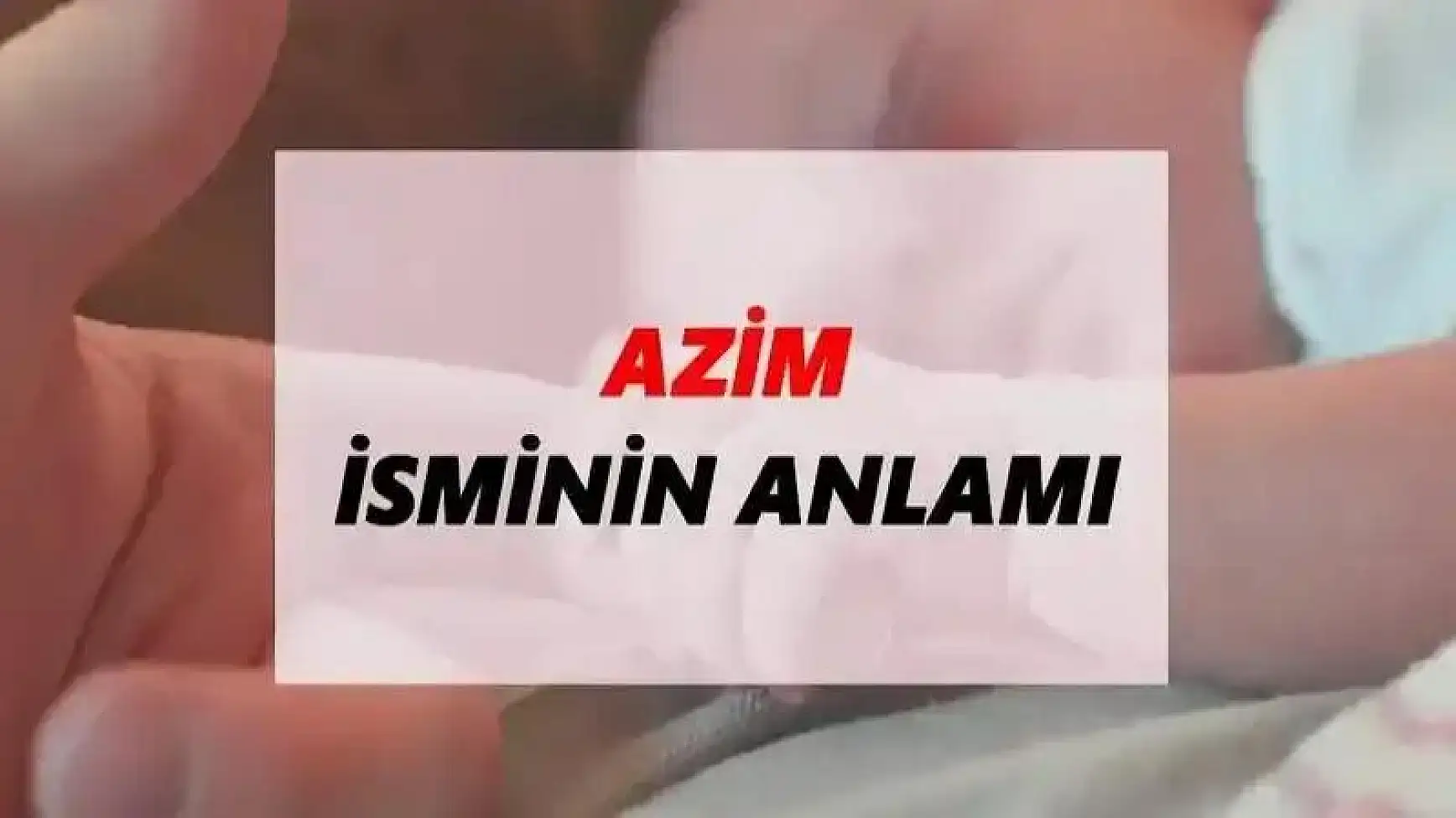 Azem isminin anlamı! Azem ne demek?