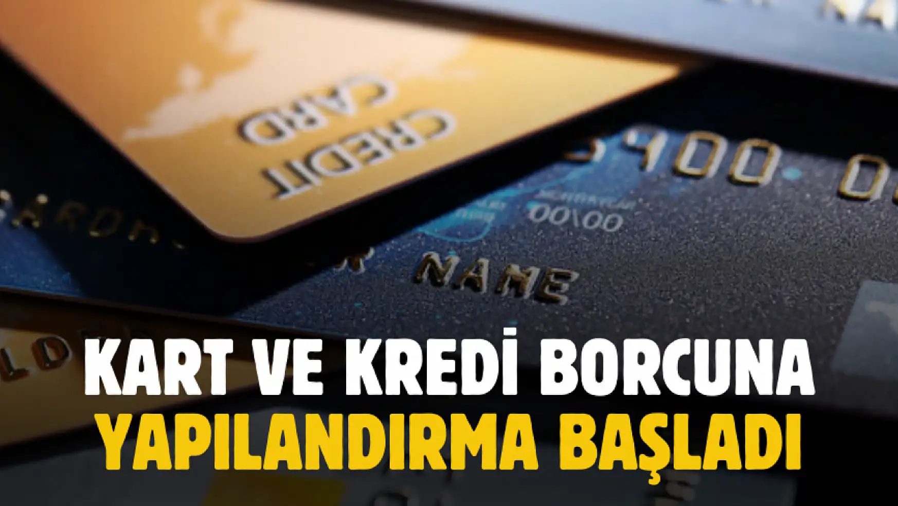 Kredi kartı yapılandırması başladı! Kredi ve kredi kartı borcu nasıl yapılandırılır?