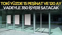 Yüzde 15 peşinat ve 120 ay vadeyle TOKİ 30 ilde 350 işyeri satacak