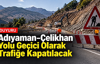 Adıyaman–Çelikhan Yolu Geçici Olarak Trafiğe Kapatılacak