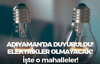Adıyaman'da yaşayanlar dikkat! Bugün bu saatler arasında elektrikleriniz olmayacak