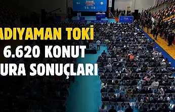 Adıyaman TOKİ 6.620 konut kura sonuçları