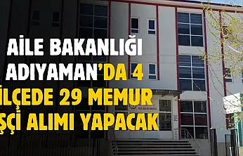 Aile Bakanlığı Adıyaman'da 4 ilçede 29 memur ve işçi alımı yapacak