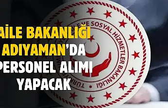 Aile Bakanlığı Adıyaman'da personel alımı yapacak