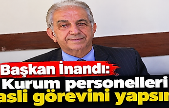 Başkan İnandı: Kurum personelleri asli görevini yapsın
