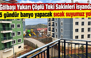 Gölbaşı Yukarı Çöplü Toki Sakinleri isyanda: 15 gündür banyo yapacak sıcak suyumuz yok!