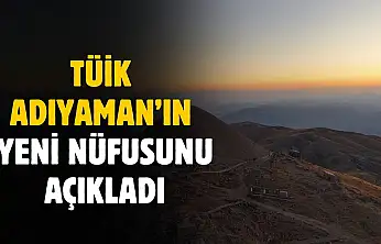 TÜİK Adıyaman'ın yeni nüfusunu açıkladı