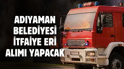 Adıyaman Belediyesi en az 70 KPSS puanıyla itfaiye eri alımı yapacak