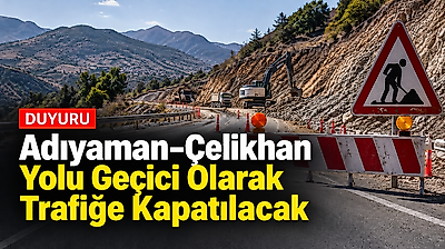 Adıyaman–Çelikhan Yolu Geçici Olarak Trafiğe Kapatılacak
