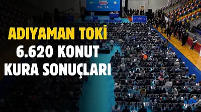 Adıyaman TOKİ 6.620 konut kura sonuçları