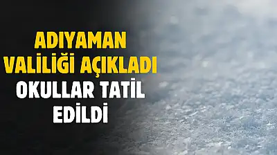 Adıyaman Valiliği açıkladı! İl geneli okullar tatil edildi