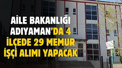 Aile Bakanlığı Adıyaman'da 4 ilçede 29 memur ve işçi alımı yapacak