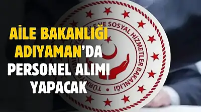 Aile Bakanlığı Adıyaman'da personel alımı yapacak