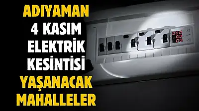 AKEDAŞ 4 Kasım kesintisini açıkladı! Adıyaman'da o mahallelere elektrik gitmeyecek