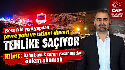 Besni'de yeni yapılan çevre yolu ve istinat duvarı tehlike saçıyor