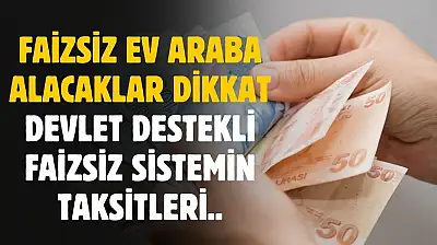 Faizsiz ev ve araba alacaklar için evim şirketlerinde aylık taksit ve geri ödeme tablosu belli oldu