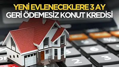 Yeni evlenenlere 3 ay geri ödemesiz konut kredisi verilecek