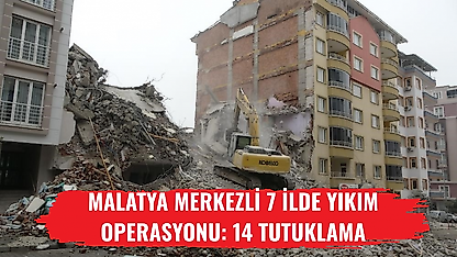 Malatya merkezli 7 ilde yıkım operasyonu: 14 tutuklama