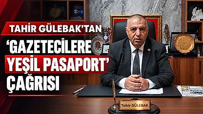 Tahir Gülebak'tan 'Gazetecilere Yeşil Pasaport' Çağrısı