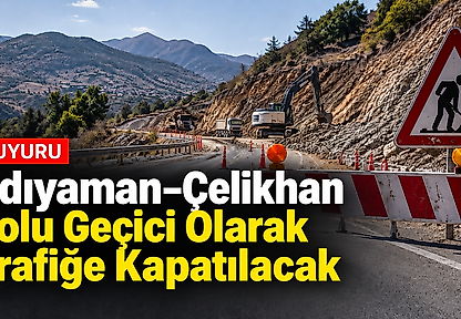 Adıyaman–Çelikhan Yolu Geçici Olarak Trafiğe Kapatılacak