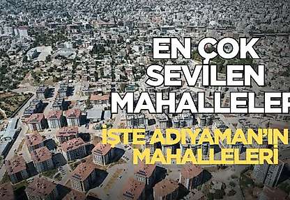 Adıyaman'ın en çok sevilen mahalleleri buralar! İşte o mahalleler
