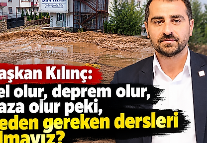 Başkan Kılınç: Sel olur, deprem olur, kaza olur peki, neden gereken dersleri almayız?