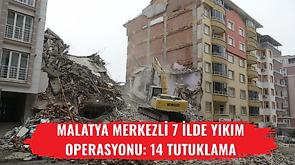 Malatya merkezli 7 ilde yıkım operasyonu: 14 tutuklama