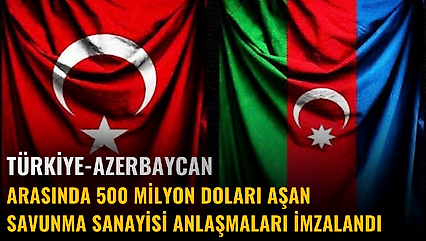 Türkiye-Azerbaycan arasında 500 milyon doları aşan savunma sanayisi anlaşmaları imzalandı