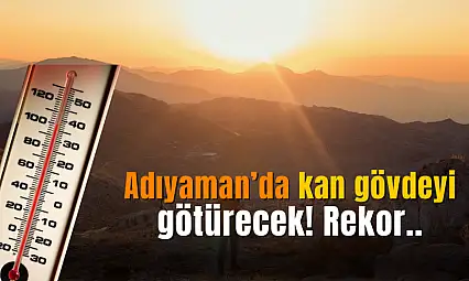 Adıyaman'da bugün bu saatlerde kan gövdeyi götürecek! Kırmızı derece..