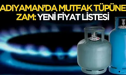 Adıyaman'da mutfak tüpüne zam geldi! Fiyatları sil baştan değişti