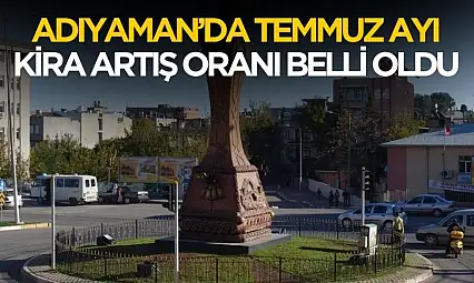 Adıyaman'da Temmuz ayı kira artış oranı belli oldu