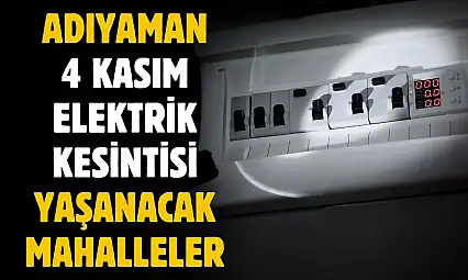AKEDAŞ 4 Kasım kesintisini açıkladı! Adıyaman'da o mahallelere elektrik gitmeyecek