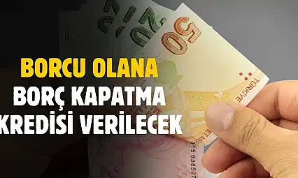 Borcu olana borç kapatma kredisi duyuruldu! İlk açıklamalar geldi