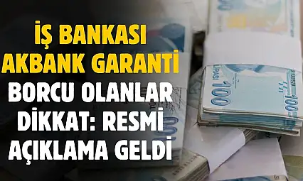 İş Bankası Akbank ve Garanti'ye borcu olanlar dikkat! Resmi açıklama geldi