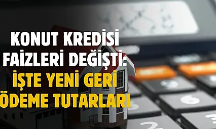 Konut kredisi faizleri değişti! Yeni geri ödeme tutarları belli oldu