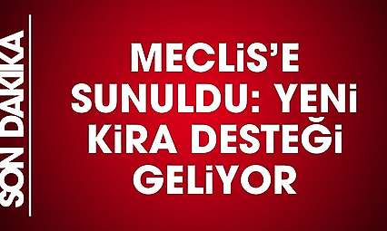 Meclis'e sunuldu! Yeni kira desteği geliyor