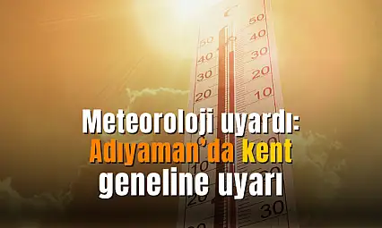 Meteoroloji'den Adıyaman'a uyarı! 8 Temmuz'da başlıyor
